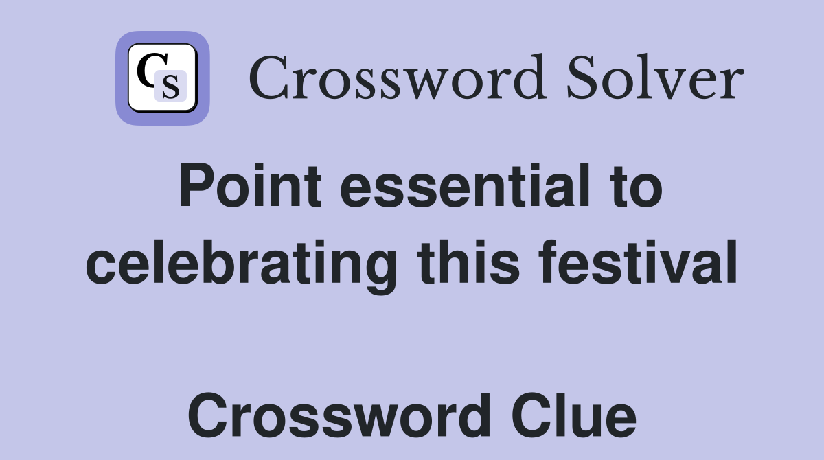 Point essential to celebrating this festival  Crossword Clue