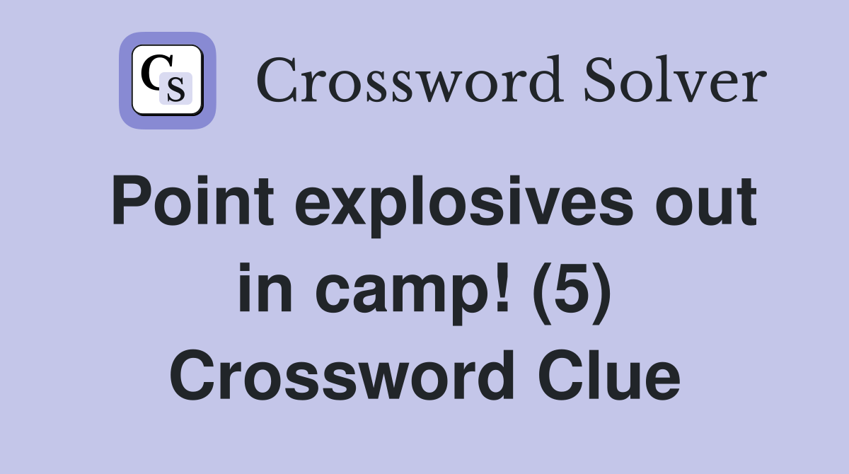 Point explosives out in camp! (5) Crossword Clue