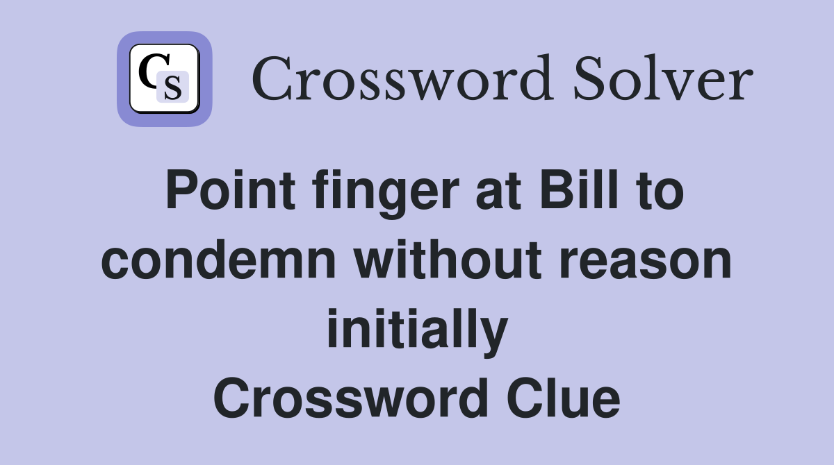 Point finger at Bill to condemn without reason initially Crossword Clue