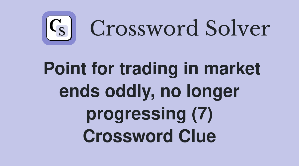 Point for trading in market ends oddly, no longer progressing (7) Crossword Clue