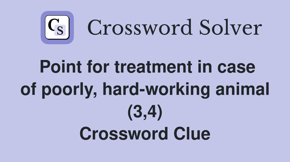 Point for treatment in case of poorly, hard-working animal (3,4) Crossword Clue
