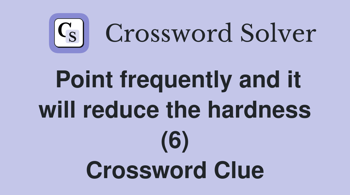 Point frequently and it will reduce the hardness (6) Crossword Clue