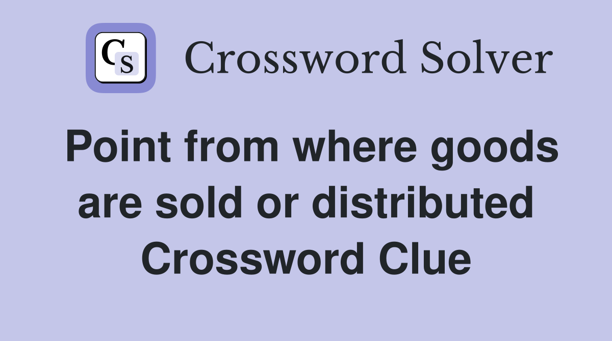 Point from where goods are sold or distributed Crossword Clue