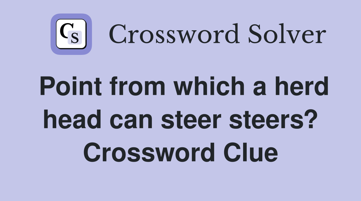 Point from which a herd head can steer steers? Crossword Clue