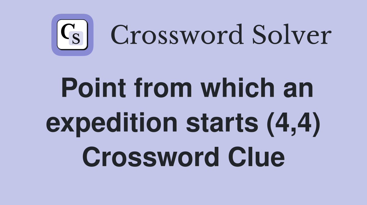 Point from which an expedition starts (4,4) Crossword Clue