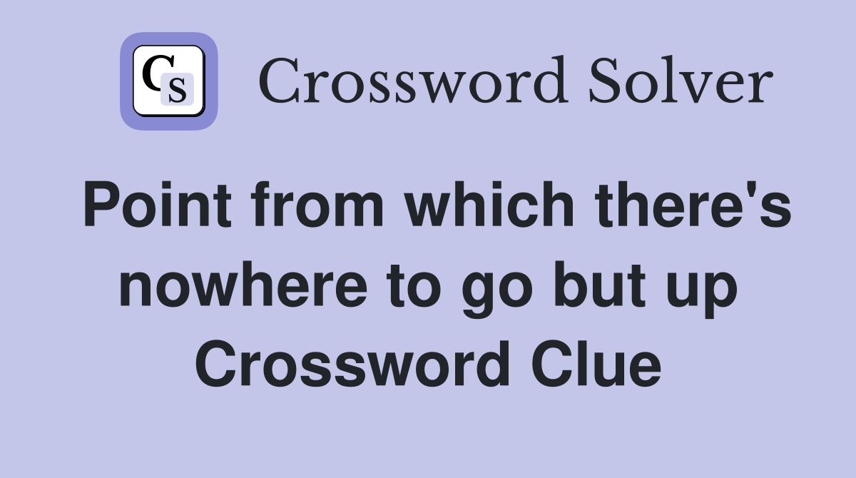Point from which there's nowhere to go but up Crossword Clue