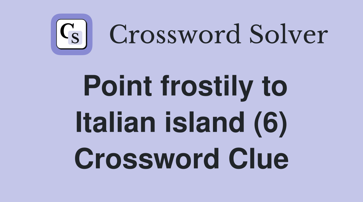 Point frostily to Italian island (6) Crossword Clue