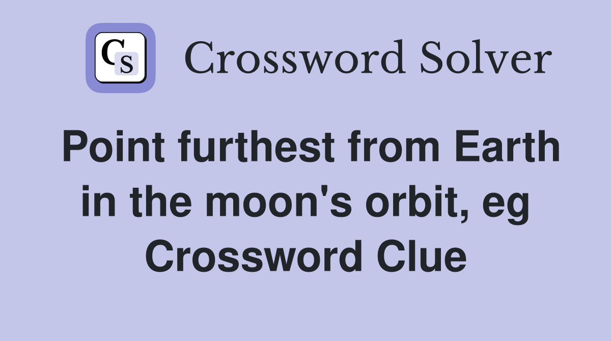 Point furthest from Earth in the moon's orbit, eg Crossword Clue