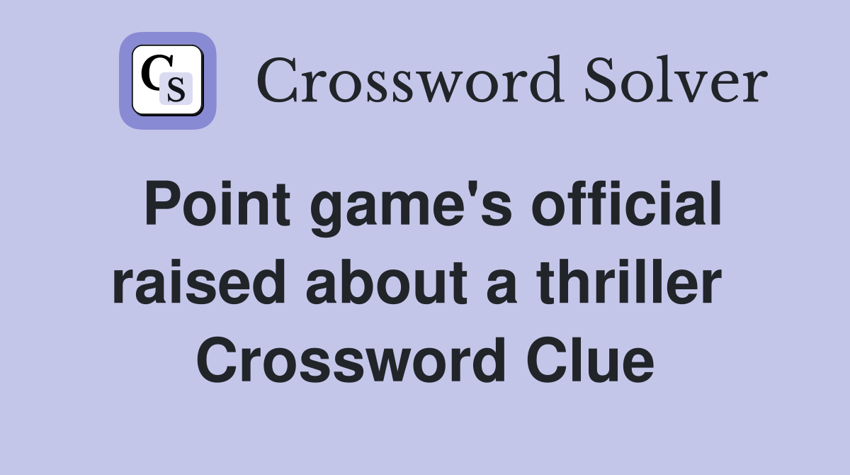 Point game's official raised about a thriller  Crossword Clue