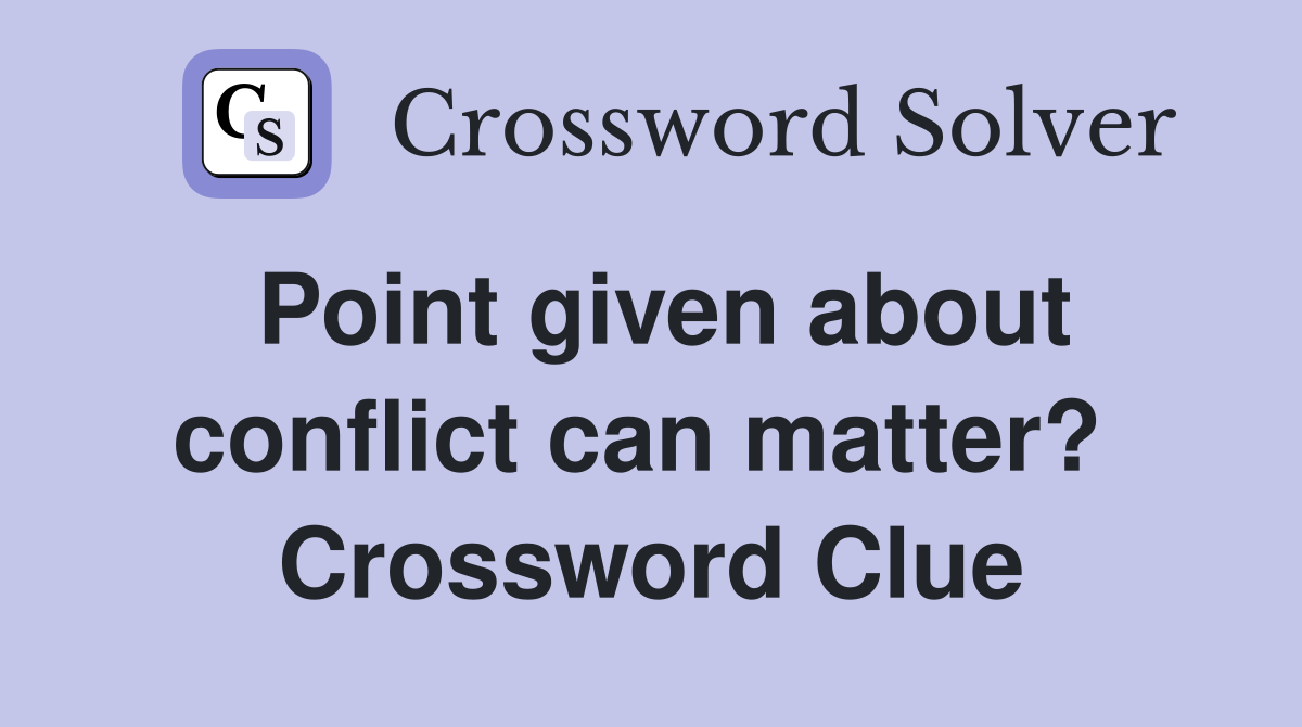 Point given about conflict can matter?  Crossword Clue