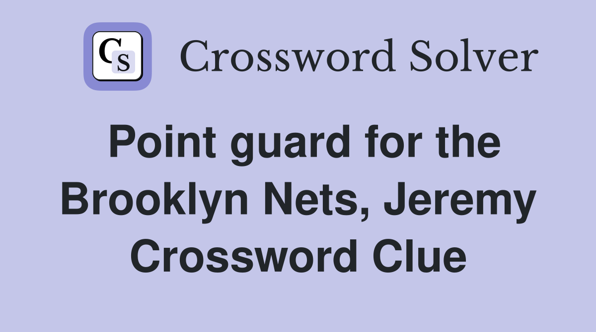 Point guard for the Brooklyn Nets, Jeremy Crossword Clue