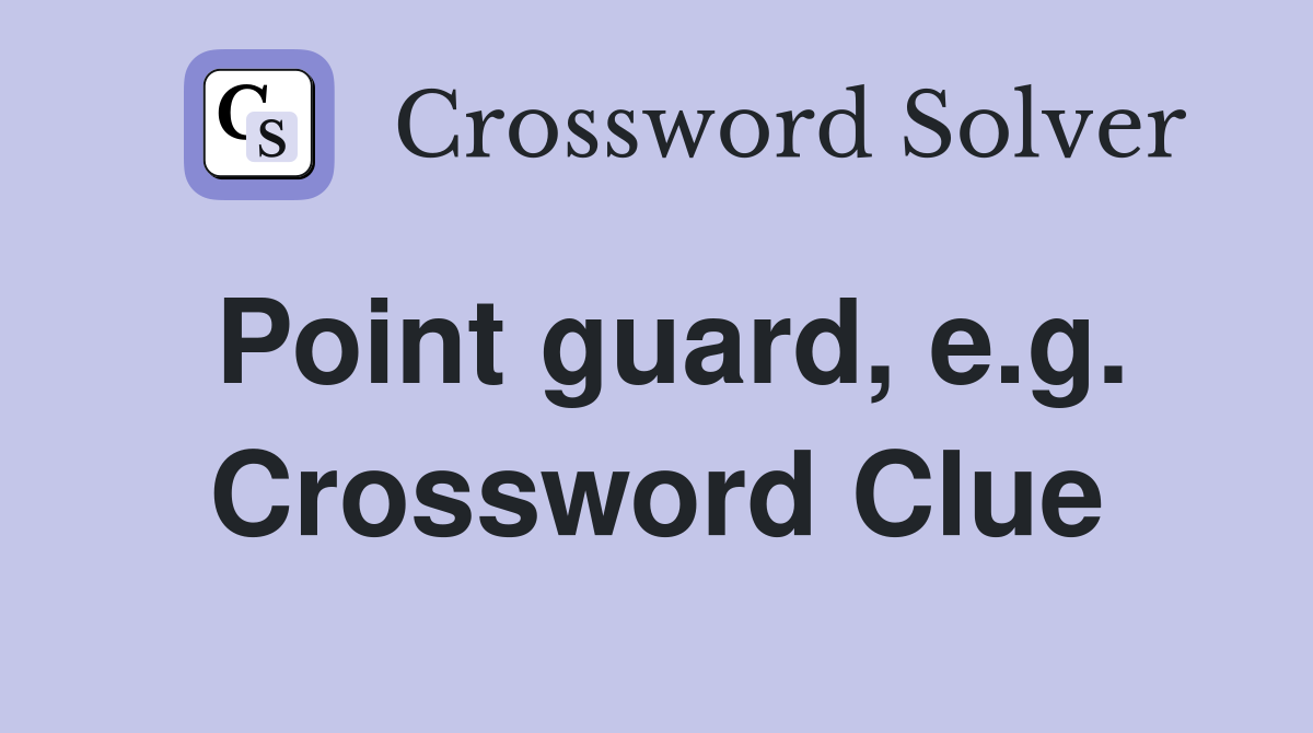 Point guard, e.g. Crossword Clue