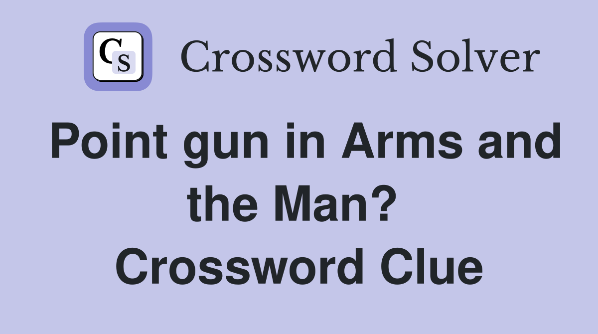 Point gun in Arms and the Man?  Crossword Clue