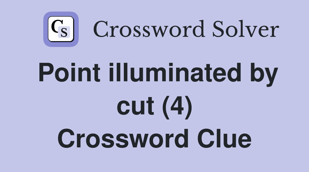 Point illuminated by cut (4) Crossword Clue