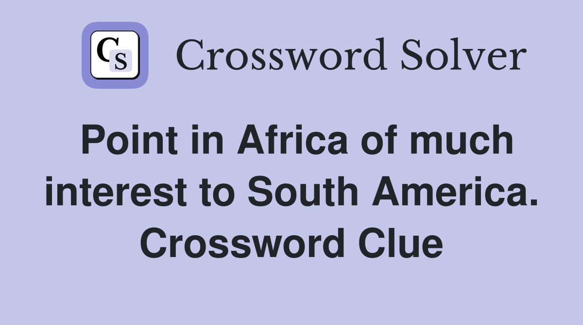 Point in Africa of much interest to South America. Crossword Clue