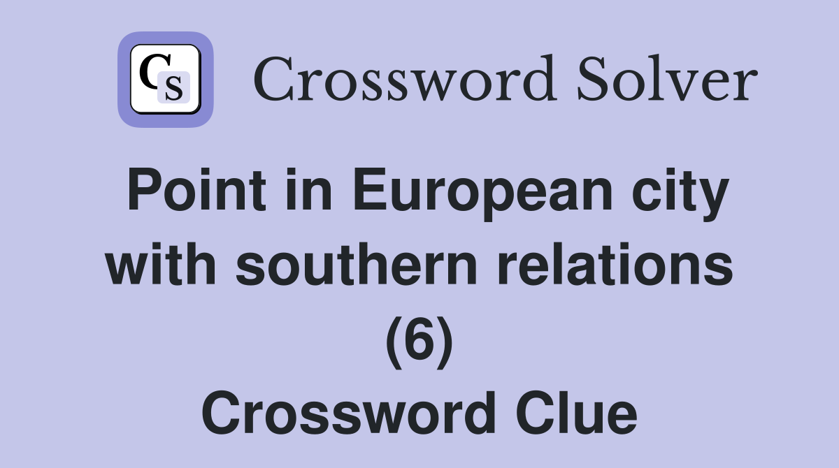 Point in European city with southern relations (6) Crossword Clue