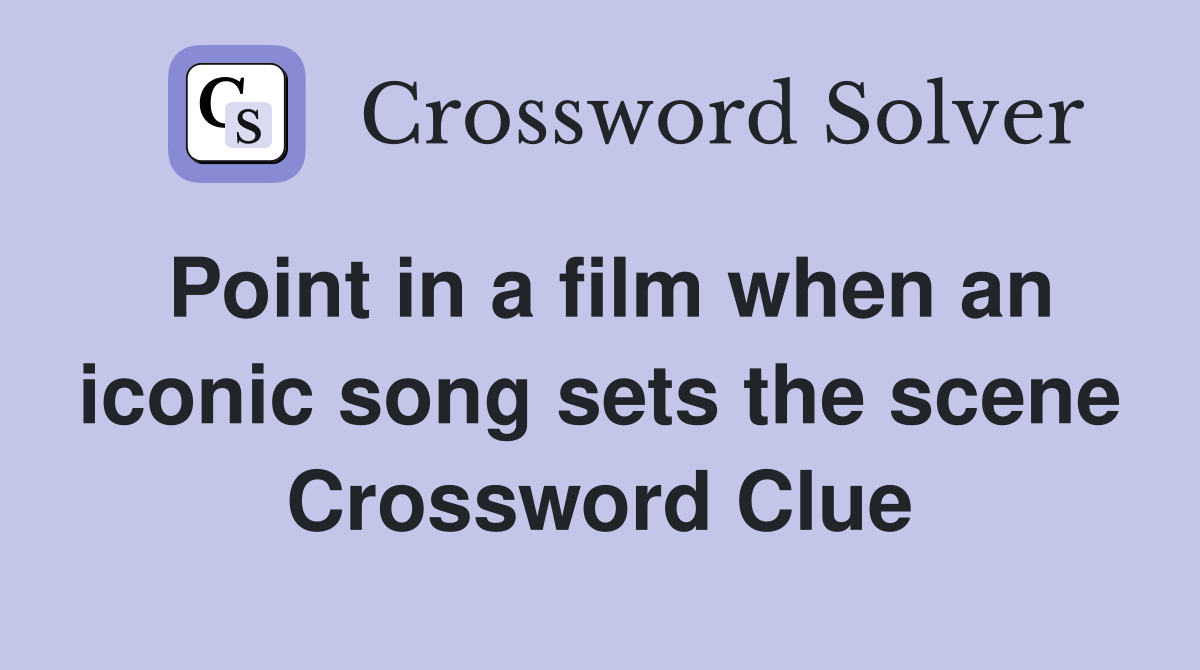 Point in a film when an iconic song sets the scene Crossword Clue