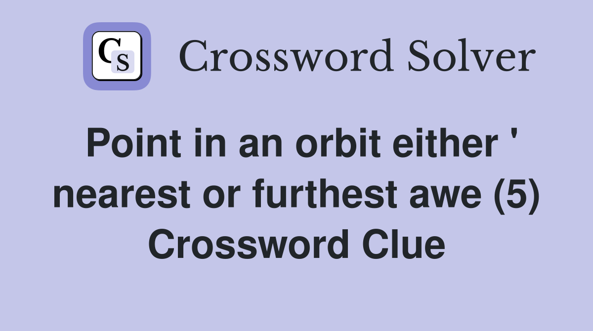 Point in an orbit either ' nearest or furthest awe (5) Crossword Clue