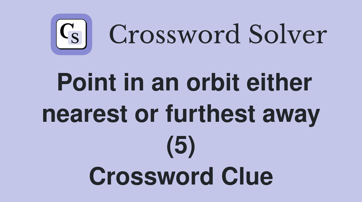 Point in an orbit either nearest or furthest away (5) Crossword Clue