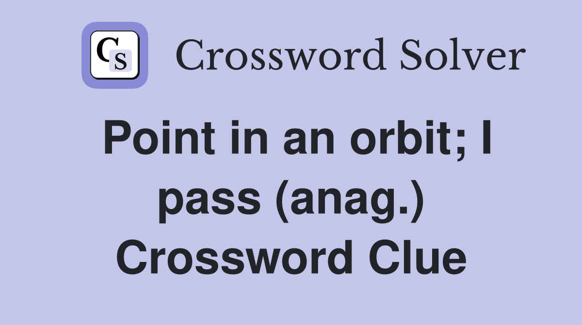 Point in an orbit; I pass (anag.) Crossword Clue
