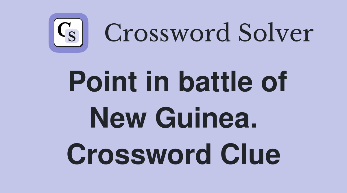 Point in battle of New Guinea. Crossword Clue