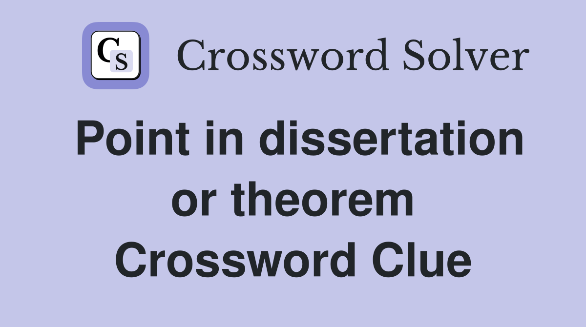 Point in dissertation or theorem Crossword Clue