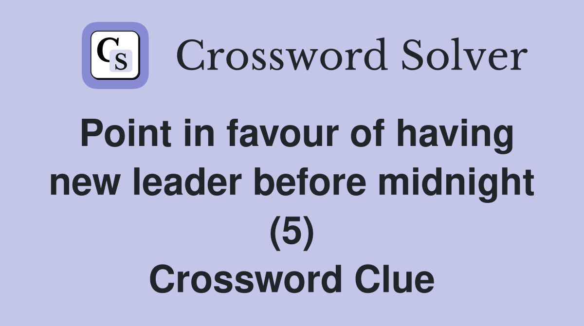 Point in favour of having new leader before midnight (5) Crossword Clue