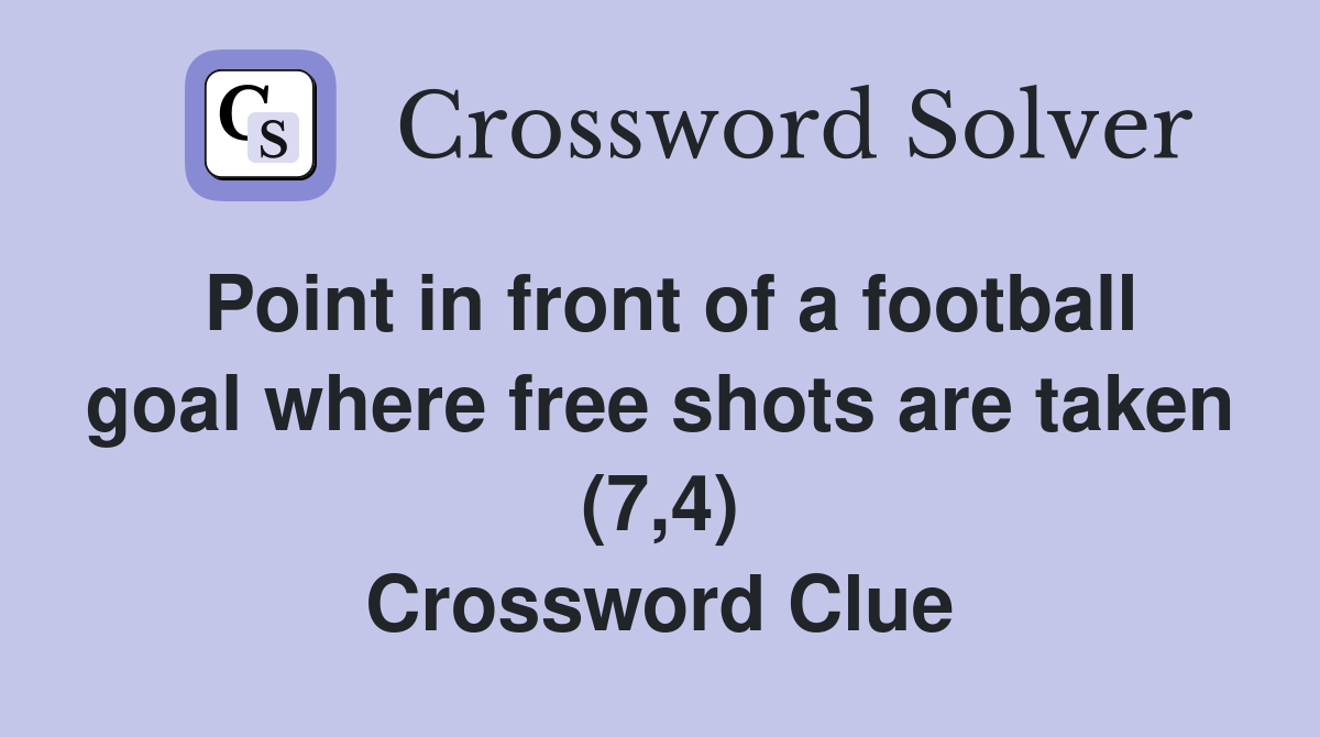 Point in front of a football goal where free shots are taken (7,4) Crossword Clue