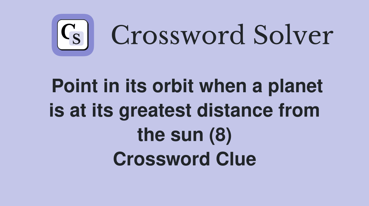 Point in its orbit when a planet is at its greatest distance from the sun (8) Crossword Clue