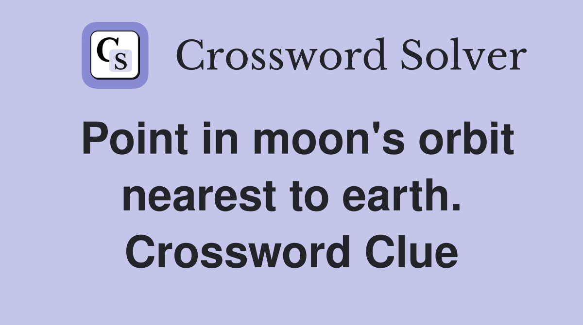 Point in moon's orbit nearest to earth. Crossword Clue