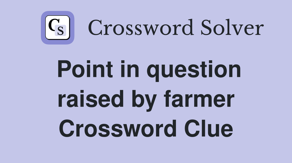 Point in question raised by farmer Crossword Clue
