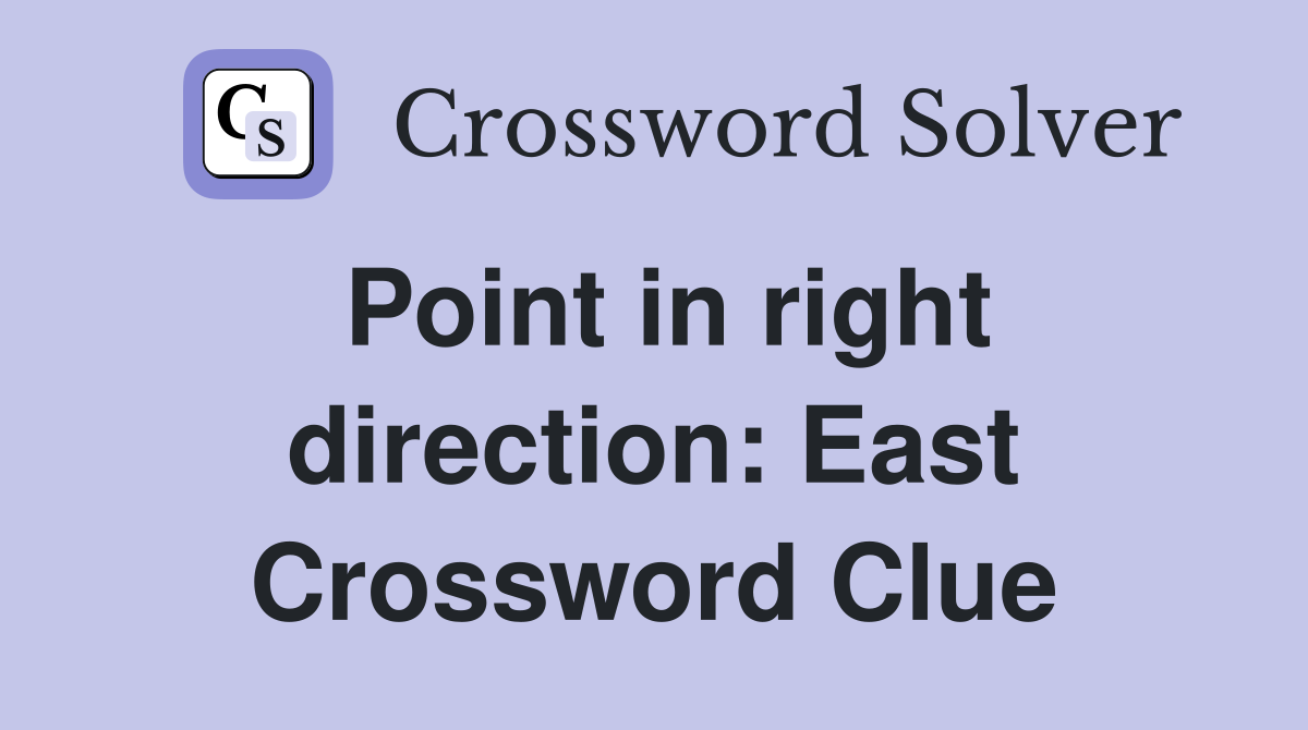 Point in right direction: East Crossword Clue