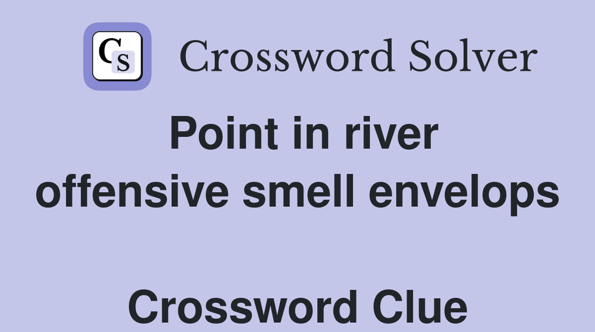 Point in river offensive smell envelops  Crossword Clue