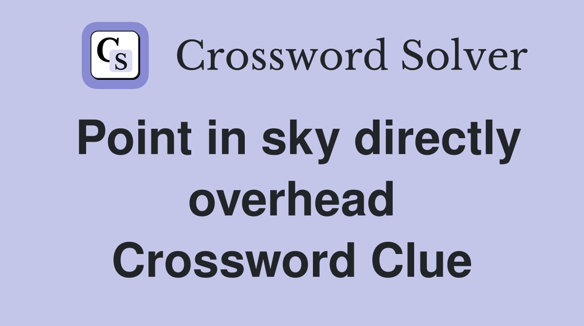 Point in sky directly overhead Crossword Clue