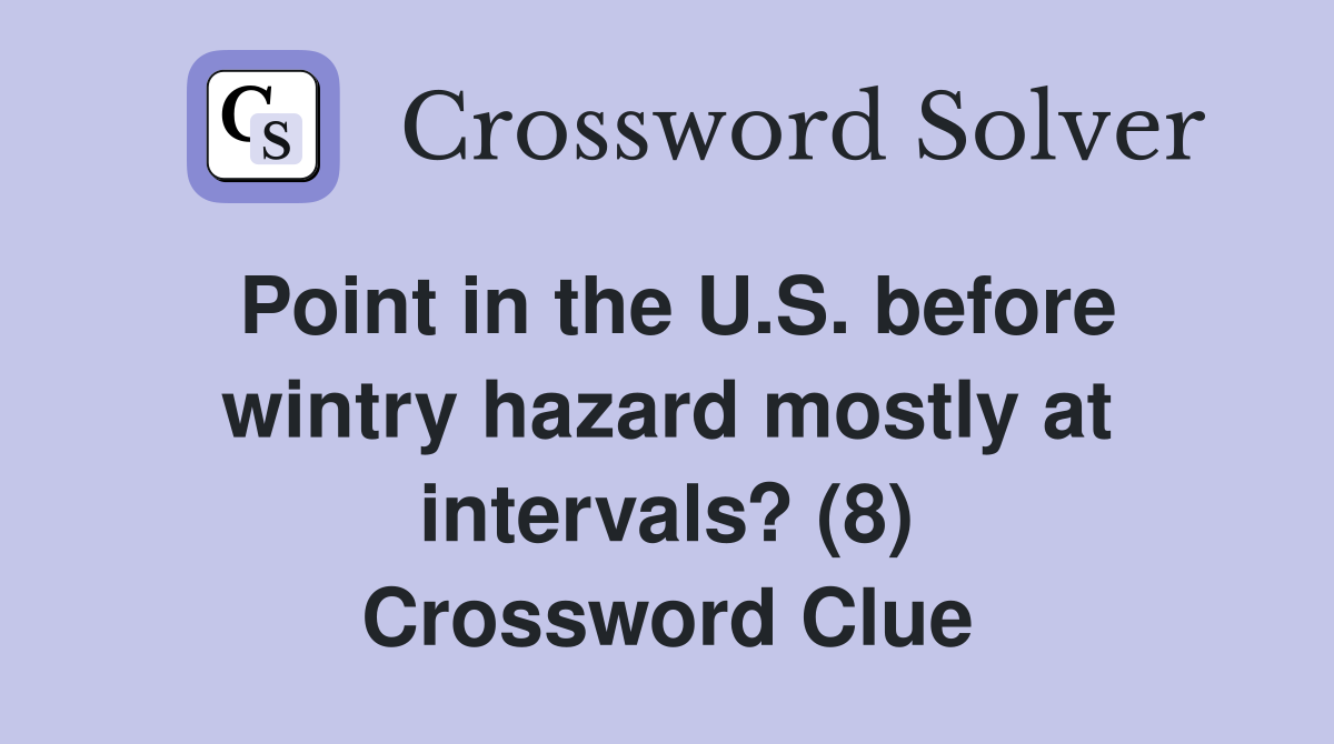 Point in the U.S. before wintry hazard mostly at intervals? (8) Crossword Clue