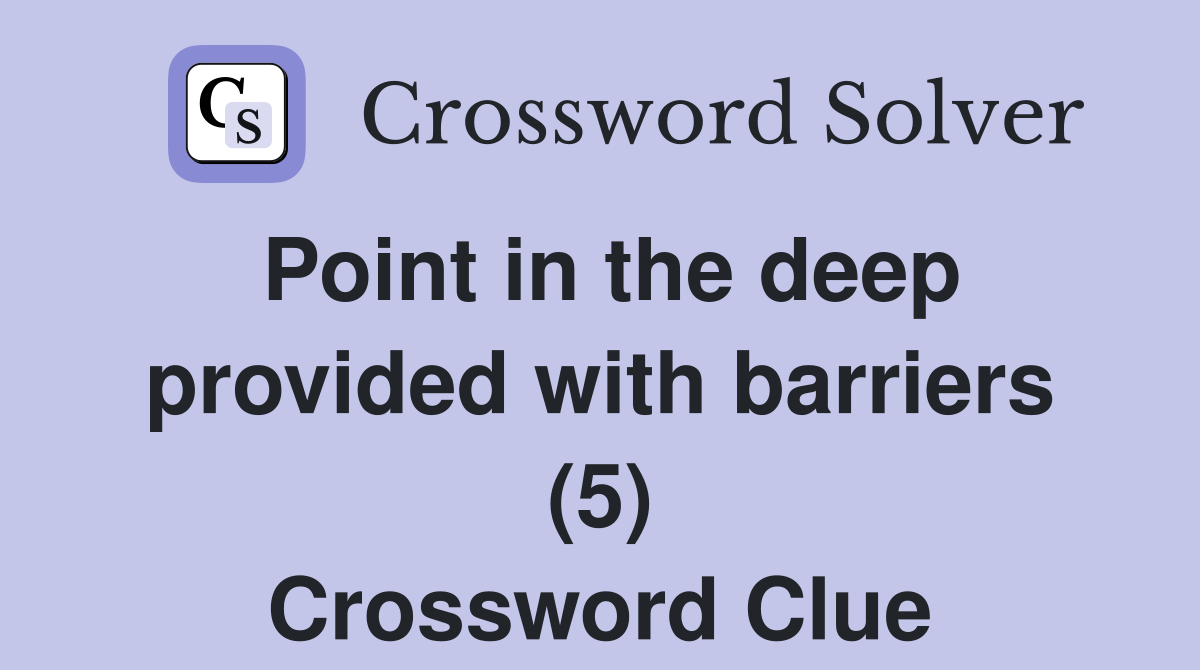 Point in the deep provided with barriers (5) Crossword Clue