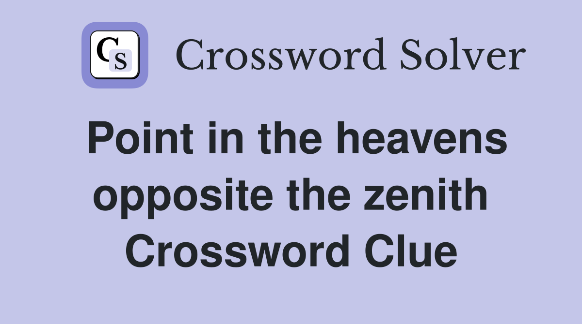 Point in the heavens opposite the zenith Crossword Clue