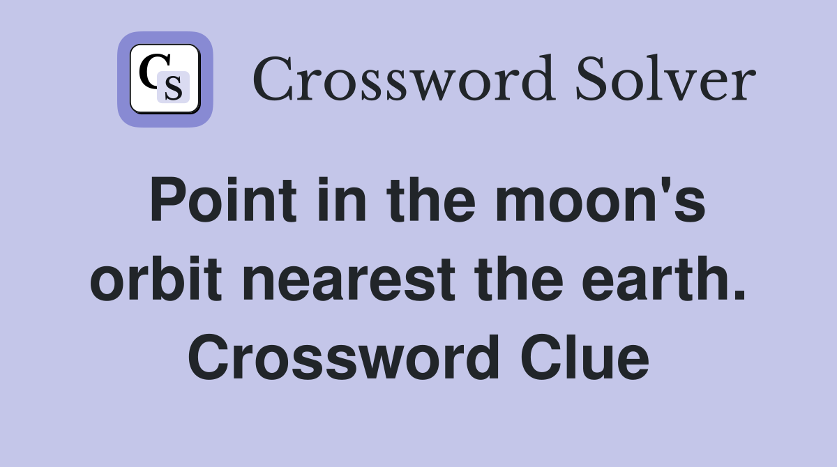 Point in the moon's orbit nearest the earth. Crossword Clue