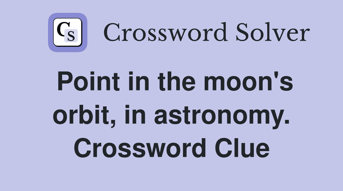 Point in the moon's orbit, in astronomy. Crossword Clue
