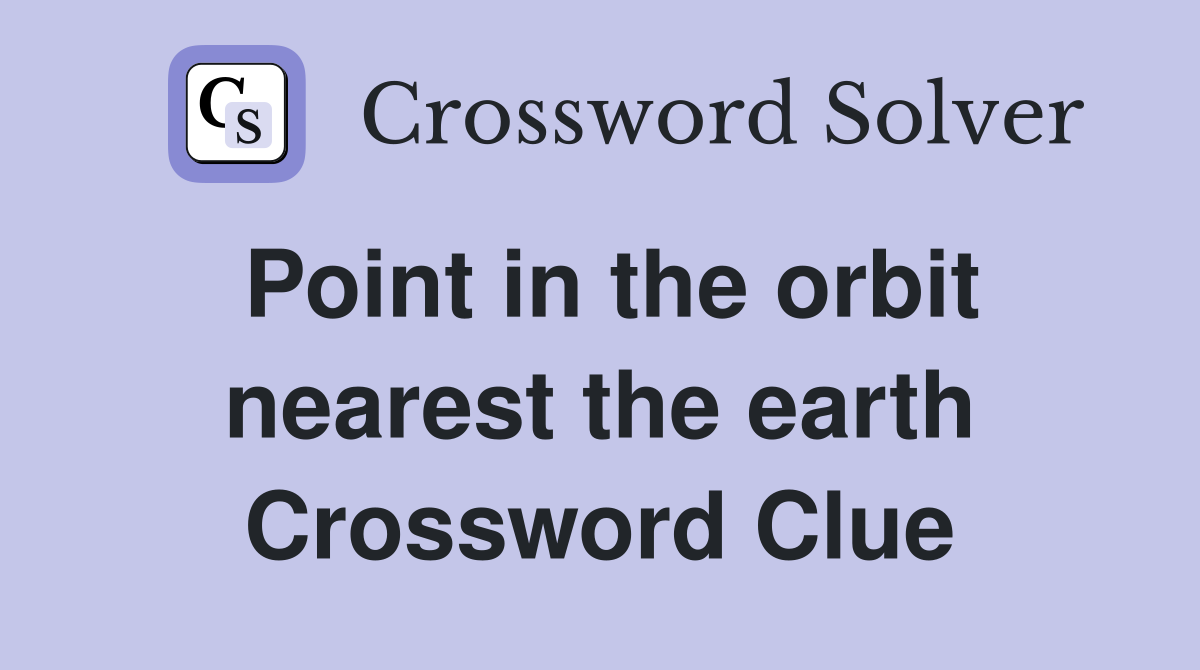 Point in the orbit nearest the earth Crossword Clue