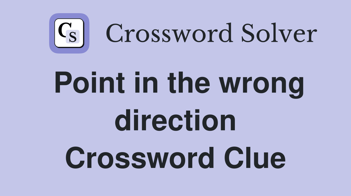 Point in the wrong direction Crossword Clue