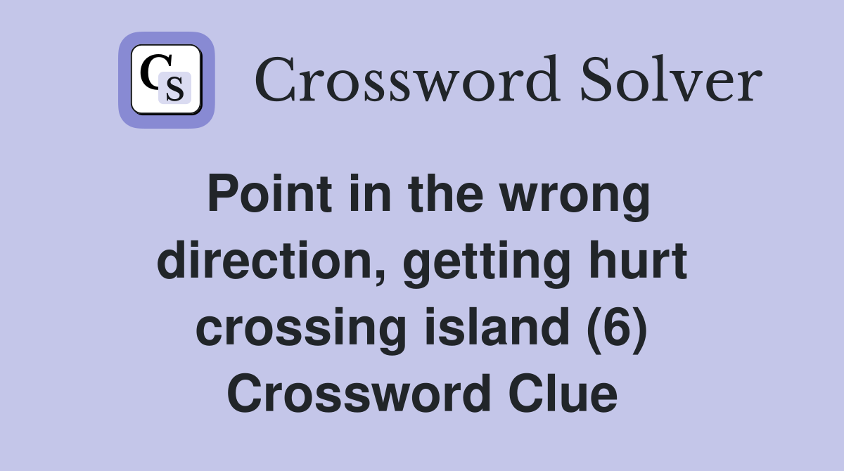 Point in the wrong direction, getting hurt crossing island (6) Crossword Clue