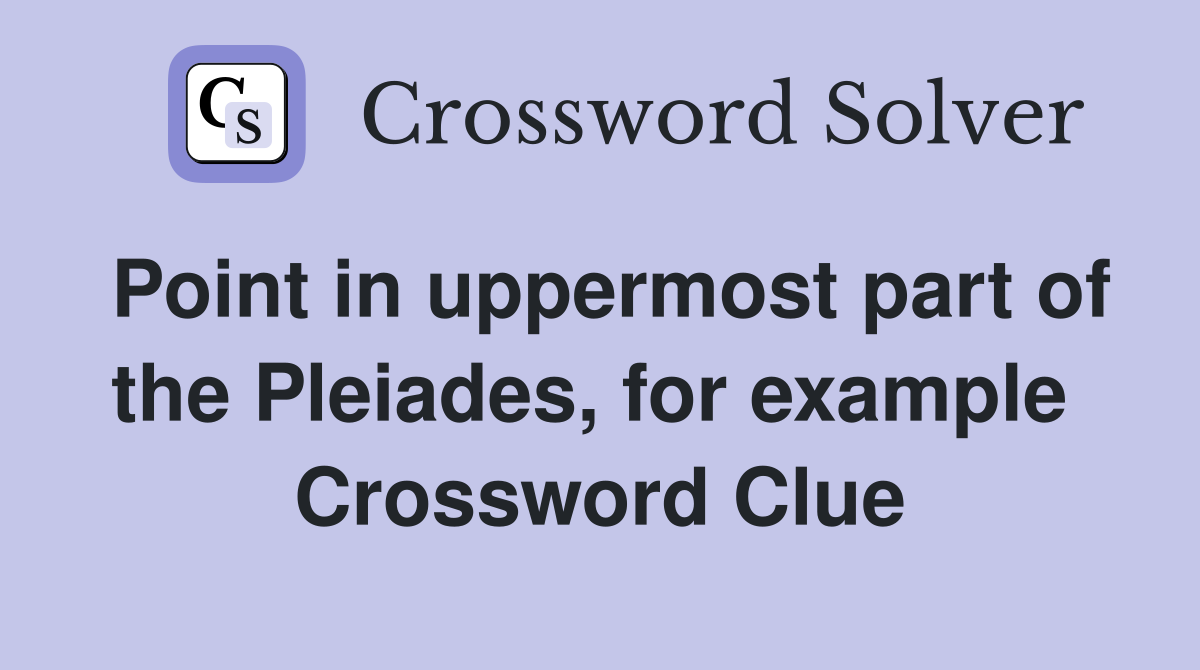 Point in uppermost part of the Pleiades, for example  Crossword Clue