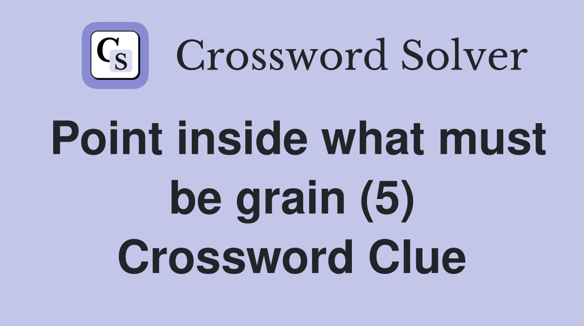 Point inside what must be grain (5) Crossword Clue