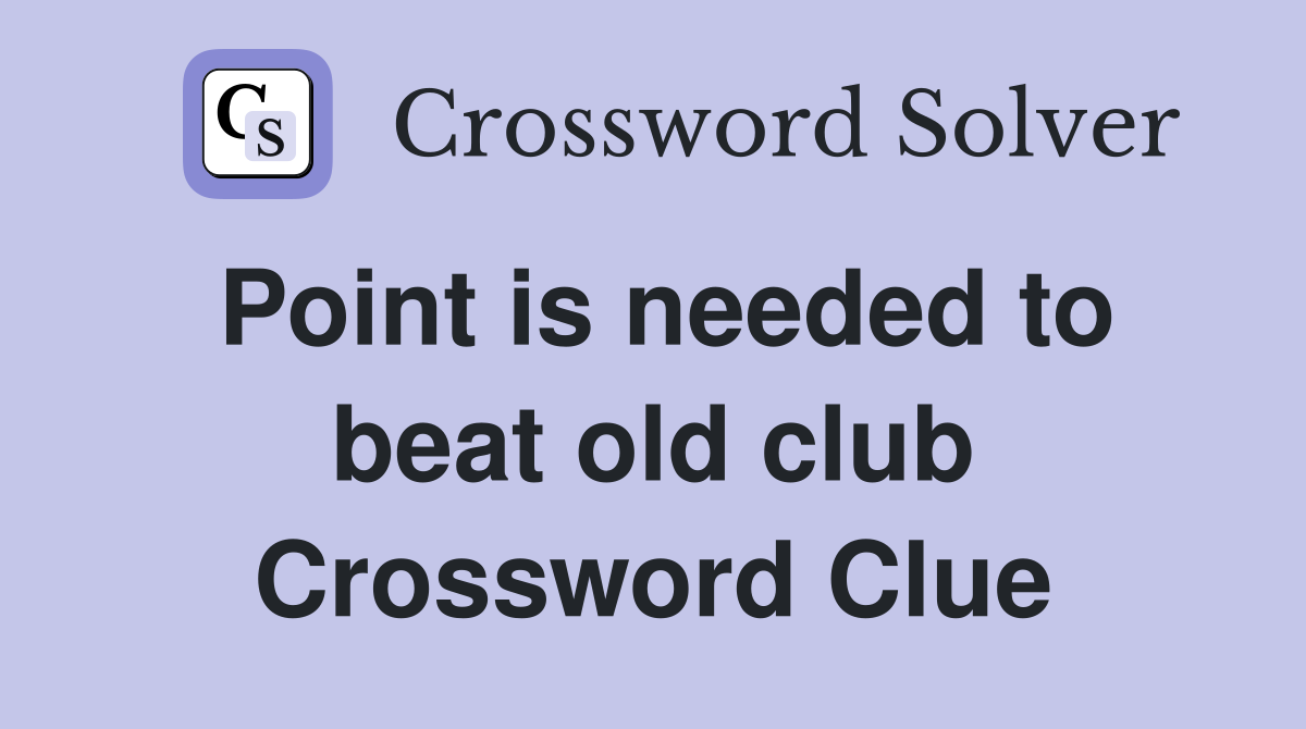 Point is needed to beat old club Crossword Clue