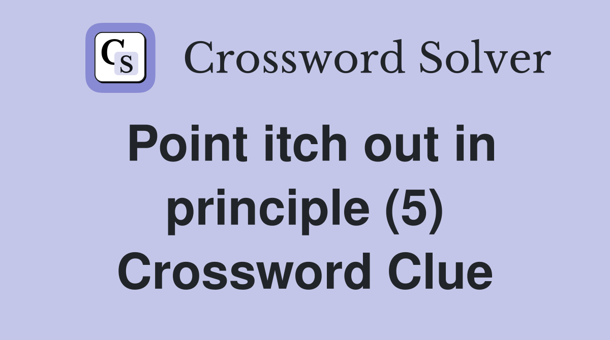 Point itch out in principle (5) Crossword Clue