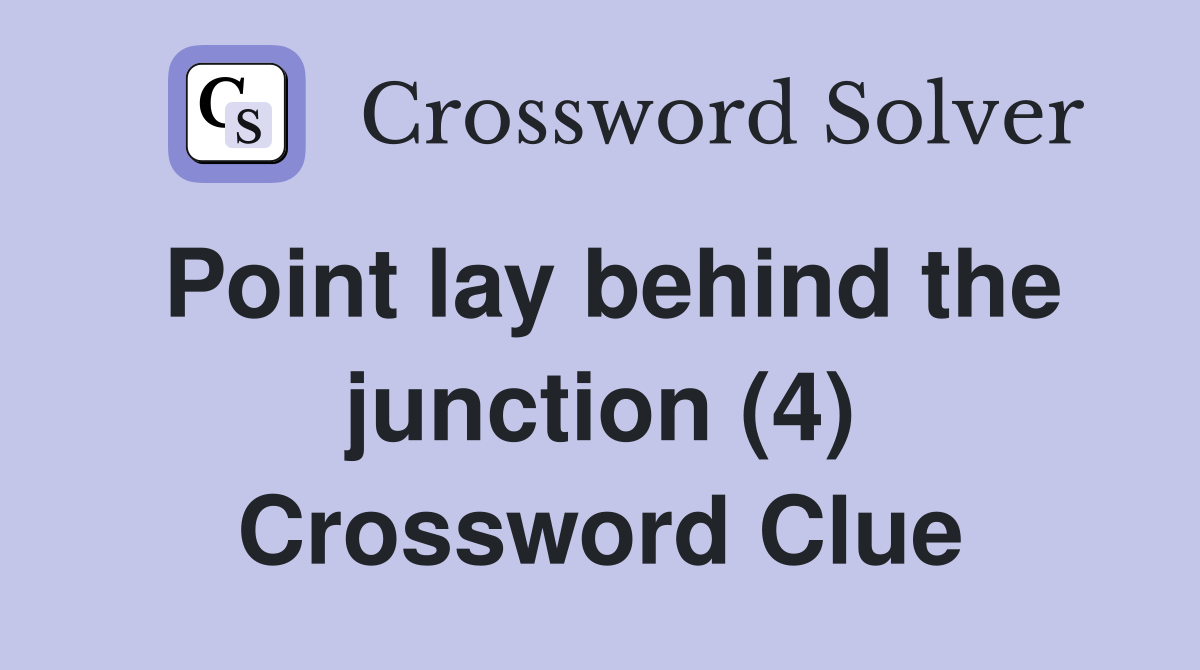 Point lay behind the junction (4) Crossword Clue