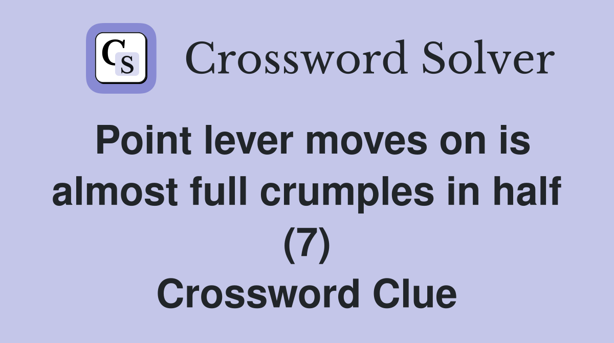 Point lever moves on is almost full crumples in half (7) Crossword Clue