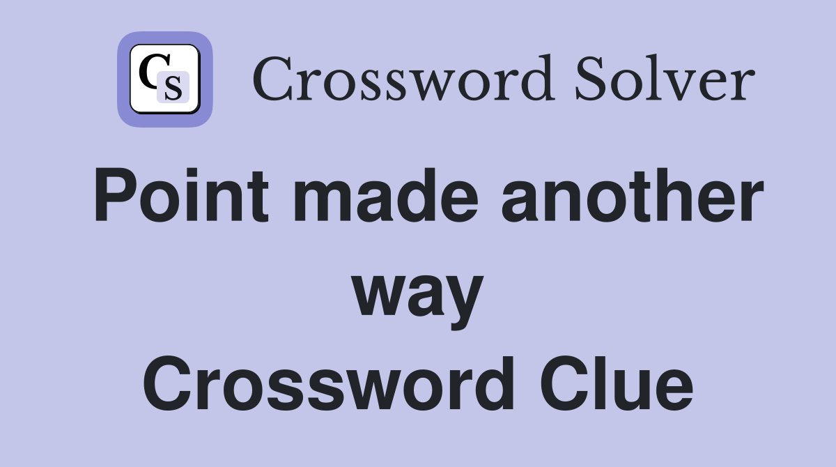 Point made another way Crossword Clue