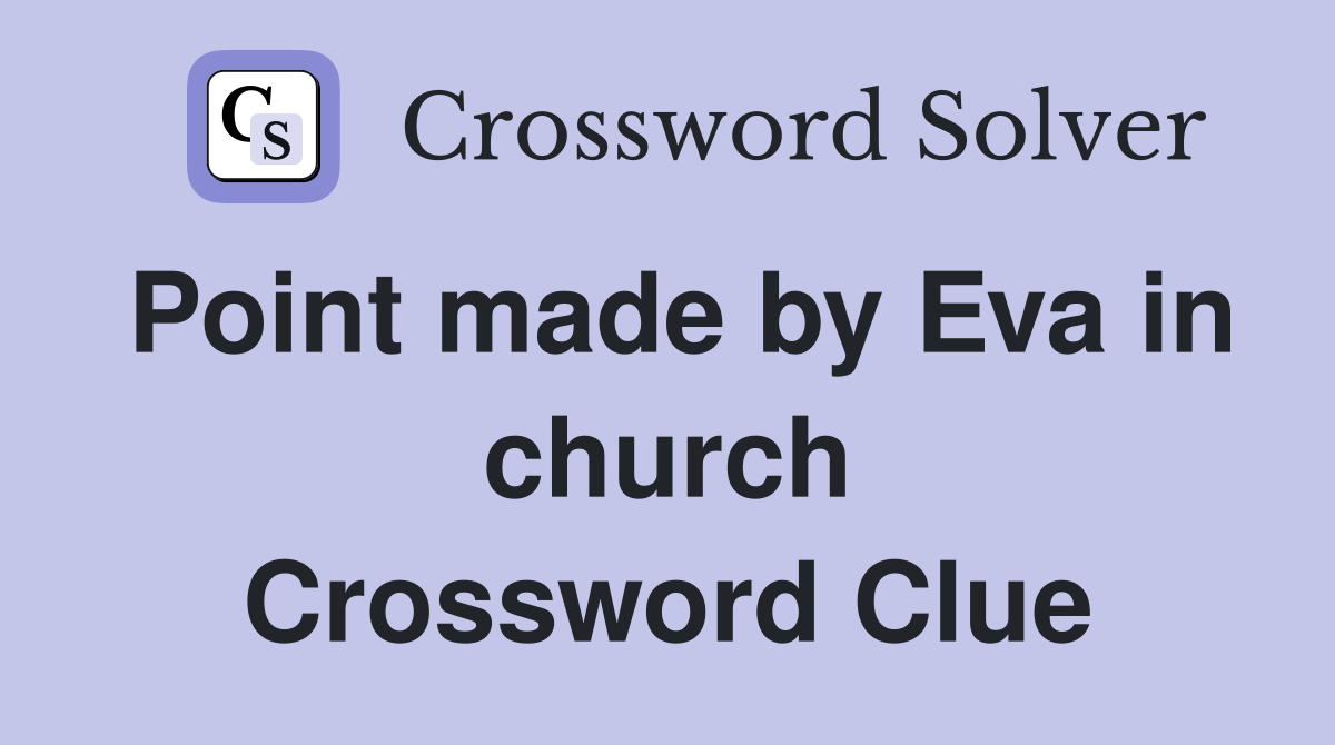 Point made by Eva in church Crossword Clue